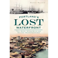Portland's Lost Waterfront: Tall Ships, Steam Mills and Sailors' Boardinghouses