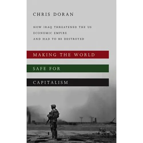 Making the World Safe for Capitalism: How Iraq Threatened the US Economic Empire and had to be Destroyed