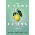 The Flourish Formula: An Overachiever's Guide to Slowing Down and Accomplishing More