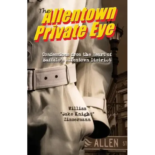 The Allentown Private Eye: Confessions from the Heart of Buffalo's Allentown District