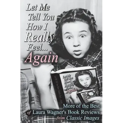 Let Me Tell You How I Really Feel...Again: More of the Best of Laura Wagner's Book Reviews from Classic Images