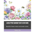 Large Print Summer Dot-To-Dot Book: Beautiful Flowers Insects and Garden Scenes