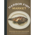 Harbor Fish Market: Seafood Recipes from Maine