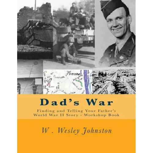 Dad's War: Finding and Telling Your Father's World War II Story - Workshop Book