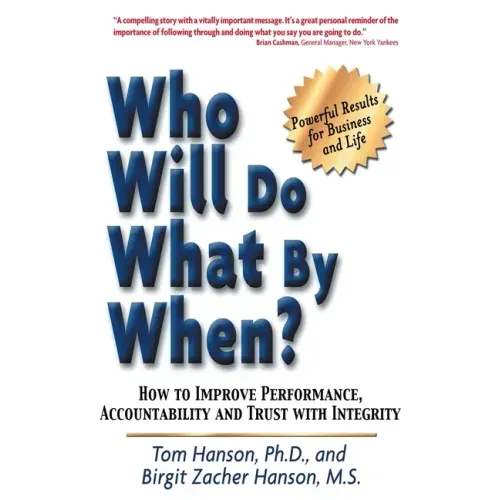 Who Will Do What by When?: How to Improve Performance, Accountability and Trust with Integrity
