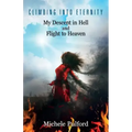 Climbing into Eternity: My Descent in Hell and Flight to Heaven