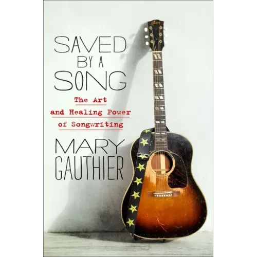 Saved by a Song: The Art and Healing Power of Songwriting