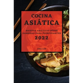Cocina Asiática 2022: Recetas Asiáticas Súper Sabrosas Para Principiantes