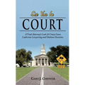 See You in Court: A Trial Attorney's Look at Crazy Cases, Ludicrous Lawyering and Dubious Decisions