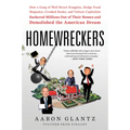 Homewreckers: How a Gang of Wall Street Kingpins, Hedge Fund Magnates, Crooked Banks, and Vulture Capitalists Suckered Millions Out of Their Homes and