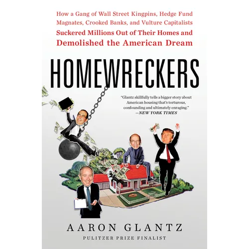 Homewreckers: How a Gang of Wall Street Kingpins, Hedge Fund Magnates, Crooked Banks, and Vulture Capitalists Suckered Millions Out of Their Homes and