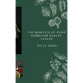 The Benefits of Dried Herbs for Beauty, Health