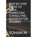 Step by Step Guide to Yoga Marketing Consulting Business for Newbies