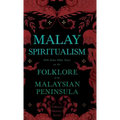 Malay Spiritualism - With Some Other Notes on the Folklore of the Malaysian Peninsula (Folklore History Series)