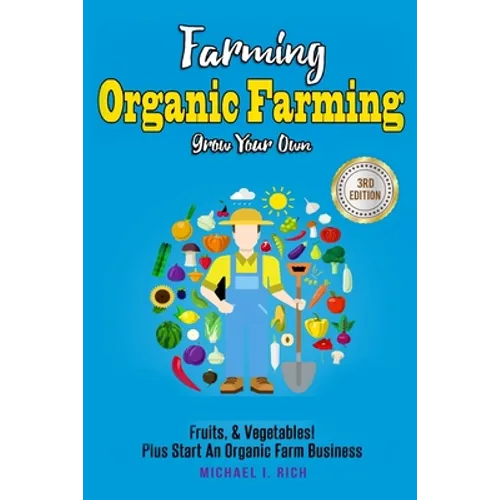Farming: Organic Farming - Grow Your Own: Fruits, & Vegetables! Plus Start An Organic Farm Business