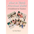 How to Teach Preschool Ballet: : A Guidebook for Teachers