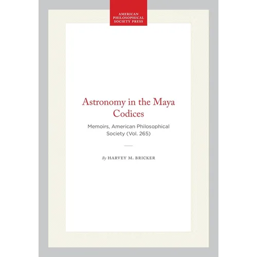 Astronomy in the Maya Codices: Memoirs, American Philosophical Society (Vol. 265)