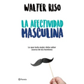 La Afectividad Masculina: Lo Que Toda Mujer Debe Saber Sobre Los Hombres / Male Emotions: What Every Woman Should Know about Men