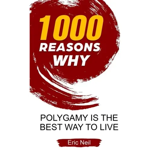1000 Reasons why Polygamy is the best way to live
