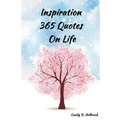 Inspiration 365 Quotes on Life: Inspiration by the World's Most Amazing People To More Happiness And Success Every Days Your Life