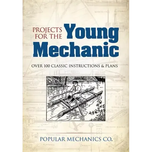 Projects for the Young Mechanic: Over 250 Classic Instructions & Plans