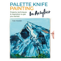 Palette Knife Painting in Acrylics: Projects, Techniques & Inspiration to Get You Started