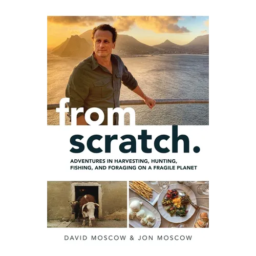 From Scratch: Adventures in Harvesting, Hunting, Fishing, and Foraging on a Fragile Planet