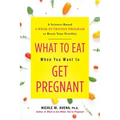 What to Eat When You Want to Get Pregnant: A Science-Based 4-Week Nutrition Program to Boost Your Fertility