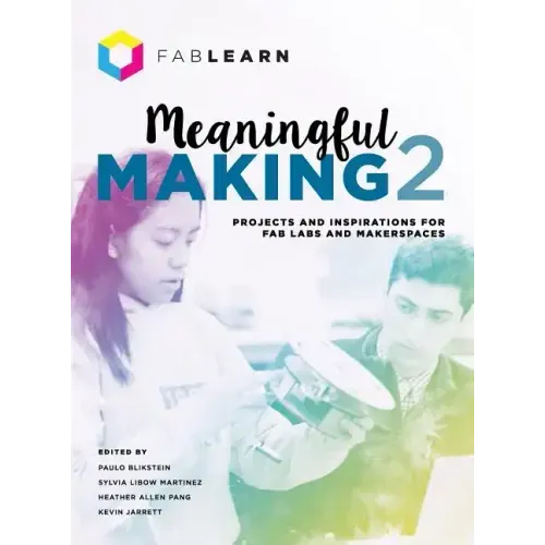 Meaningful Making 2: Projects and Inspirations for Fab Labs and Makerspaces