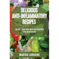 Delicious Anti-Inflammatory Recipes: Quick, Easy and Healthy Recipes for Beginners