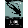 Ghoul of Grays Harbor: Murder and Mayhem in the Pacific Northwest
