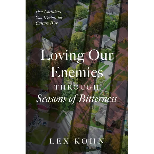 Loving Our Enemies Through Seasons of Bitterness: How Christians Can Weather the Culture War