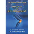 Road Map to Knee Replacement: The Journey Of Knee Replacement, Ultimate Patient Guide