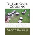 Dutch Oven Cooking: The Best Food You Will Ever Eat Cooked Over a Camp Fire
