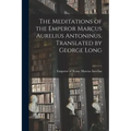 The Meditations of the Emperor Marcus Aurelius Antoninus. Translated by George Long