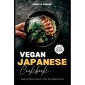 Vegan Japanese Cookbook: Simple and Delicious Recipes for a Plant-Based Japanese Kitchen
