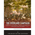 The Overland Campaign: The Battles of the Wilderness, Spotsylvania Court House, North Anna, and Cold Harbor