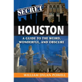 Secret Houston: A Guide to the Weird, Wonderful, and Obscure