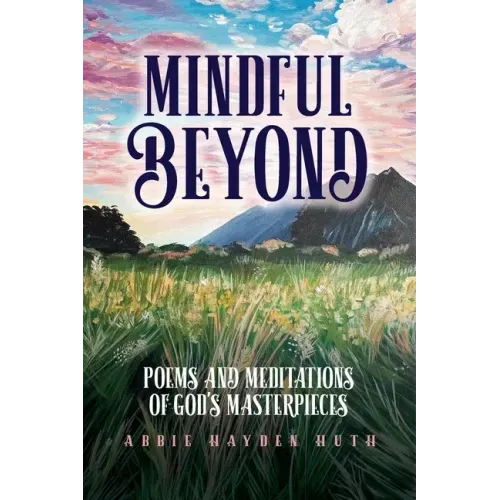 Mindful Beyond: Poems and Meditations of God's Masterpieces