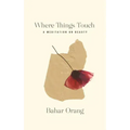 Where Things Touch: A Meditation on Beauty Volume 10
