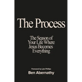 The Process: The Season of Your Life Where Jesus Becomes Everything