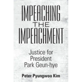 Impeaching the Impeachment: Justice for President Park Geun-Hye