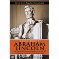 Conociendo a Abraham Lincoln: Una Biografía de Lectura Rápida sobre la vida del Decimosexto Presidente de los Estados Unidos