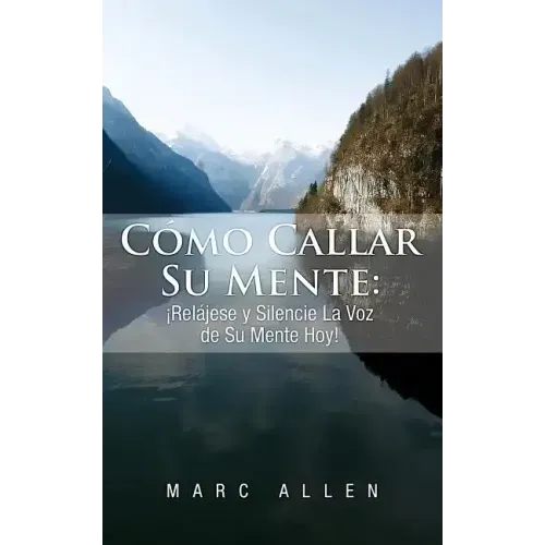 Cómo Callar Su Mente: ¡Relájese y Silencie La Voz de Su Mente Hoy!