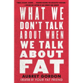 What We Don't Talk about When We Talk about Fat