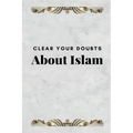 Clear Your Doubts about Islam