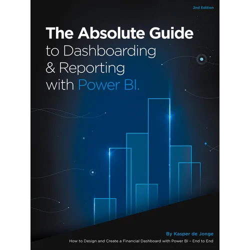 The Absolute Guide to Dashboarding and Reporting with Power Bi: How to Design and Create a Financial Dashboard with Power Bi - End to End