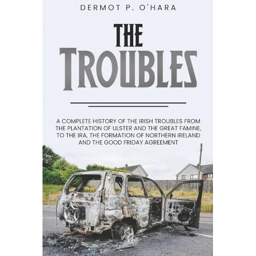 Pocket History: The Troubles: A Complete History of The Irish Troubles from The Plantation of Ulster and The Great Famine, to The IRA, The Formation o