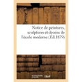 Notice de Peintures, Sculptures Et Dessins de l'École Moderne: Exposés Dans Les Galeries Du Musée National Du Luxembourg