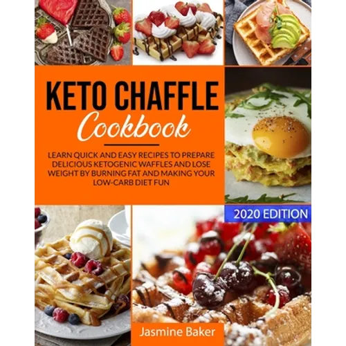 Keto Chaffle Cookbook: Learn Quick and Easy Recipes to Prepare Delicious ketogenic Waffles and Lose Weight by Burning Fat and Making your Low